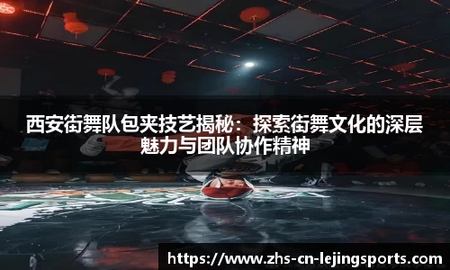 西安街舞队包夹技艺揭秘：探索街舞文化的深层魅力与团队协作精神